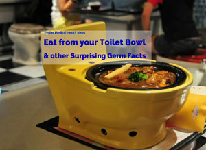 Eat from your Toilet Bowl & other Surprising Facts about Germs
