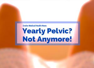 Yearly Pelvic Exams: Not Anymore!
